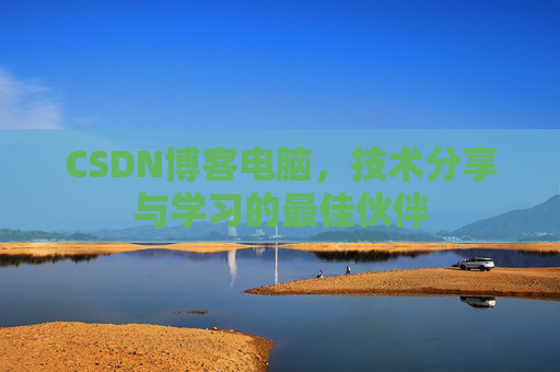 CSDN博客电脑，技术分享与学习的最佳伙伴